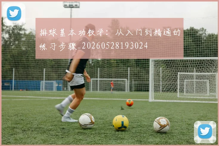 排球基本功教学:从入门到精通的练习步骤_20260528193024